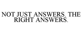 NOT JUST ANSWERS. THE RIGHT ANSWERS.