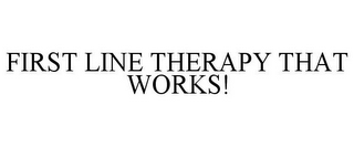 FIRST LINE THERAPY THAT WORKS!