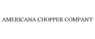 AMERICANA CHOPPER COMPANY