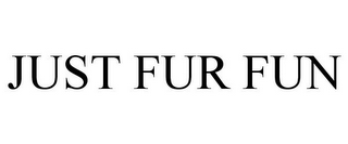 JUST FUR FUN