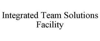 INTEGRATED TEAM SOLUTIONS FACILITY