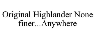 ORIGINAL HIGHLANDER NONE FINER...ANYWHERE