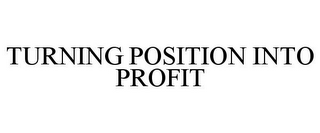 TURNING POSITION INTO PROFIT