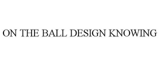 ON THE BALL DESIGN KNOWING