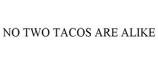 NO TWO TACOS ARE ALIKE
