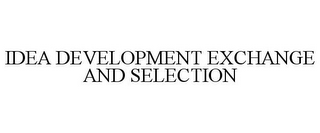 IDEA DEVELOPMENT EXCHANGE AND SELECTION