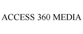 ACCESS 360 MEDIA