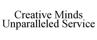 CREATIVE MINDS UNPARALLELED SERVICE