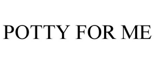 POTTY FOR ME