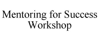 MENTORING FOR SUCCESS WORKSHOP