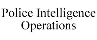 POLICE INTELLIGENCE OPERATIONS