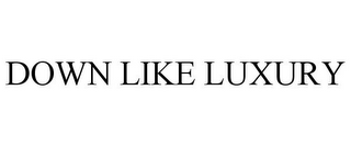 DOWN LIKE LUXURY