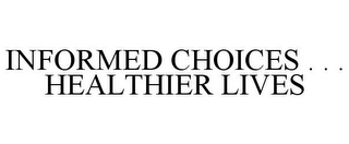 INFORMED CHOICES . . . HEALTHIER LIVES