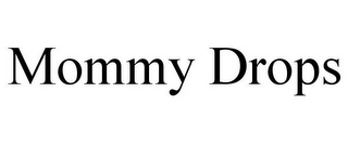 MOMMY DROPS