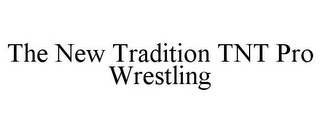 THE NEW TRADITION TNT PRO WRESTLING