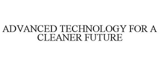 ADVANCED TECHNOLOGY FOR A CLEANER FUTURE