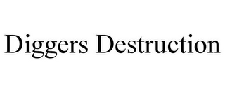 DIGGERS DESTRUCTION