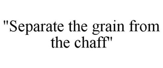 "SEPARATE THE GRAIN FROM THE CHAFF"