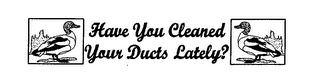 HAVE YOU CLEANED YOUR DUCTS LATELY?