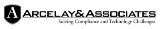 A ARCELAY & ASSOCIATES SOLVING COMPLIANCE AND TECHNOLOGY CHALLENGES