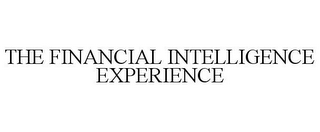 THE FINANCIAL INTELLIGENCE EXPERIENCE