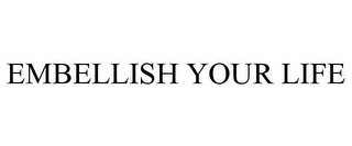 EMBELLISH YOUR LIFE