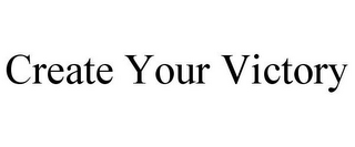 CREATE YOUR VICTORY