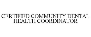CERTIFIED COMMUNITY DENTAL HEALTH COORDINATOR