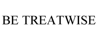 BE TREATWISE