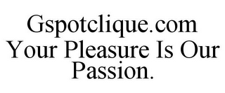 GSPOTCLIQUE.COM YOUR PLEASURE IS OUR PASSION.