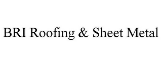 BRI ROOFING & SHEET METAL