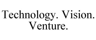 TECHNOLOGY. VISION. VENTURE.