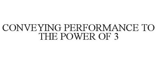 CONVEYING PERFORMANCE TO THE POWER OF 3