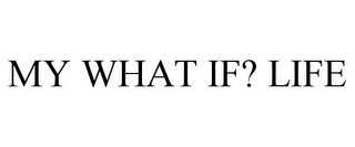 MY WHAT IF? LIFE