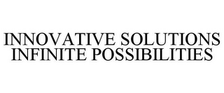 INNOVATIVE SOLUTIONS INFINITE POSSIBILITIES