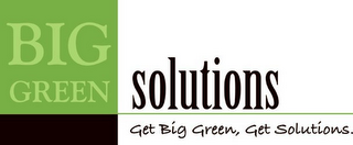 BIG GREEN SOLUTIONS GET BIG GREEN, GET SOLUTIONS.