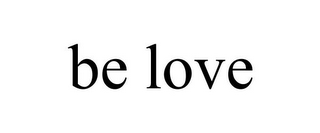 BE LOVE