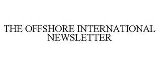 THE OFFSHORE INTERNATIONAL NEWSLETTER