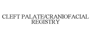 CLEFT PALATE/CRANIOFACIAL REGISTRY