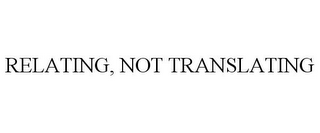 RELATING, NOT TRANSLATING