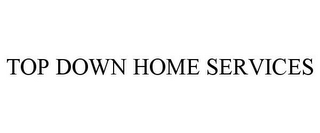 TOP DOWN HOME SERVICES