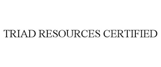 TRIAD RESOURCES CERTIFIED