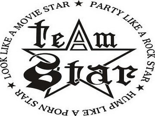 TEAM STAR LOOK LIKE A MOVIE STAR PARTY LIKE A ROCK STAR HUMP LIKE A PORN STAR