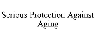 SERIOUS PROTECTION AGAINST AGING