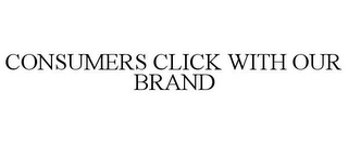 CONSUMERS CLICK WITH OUR BRAND