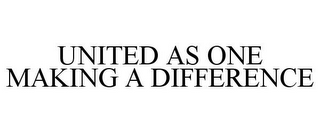 UNITED AS ONE MAKING A DIFFERENCE