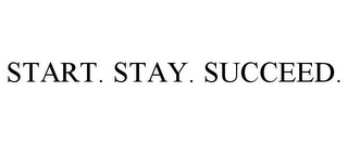 START. STAY. SUCCEED.