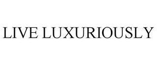 LIVE LUXURIOUSLY