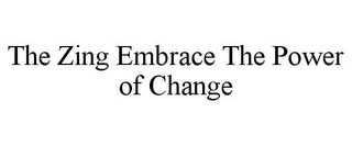 THE ZING EMBRACE THE POWER OF CHANGE