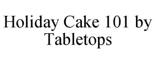 HOLIDAY CAKE 101 BY TABLETOPS